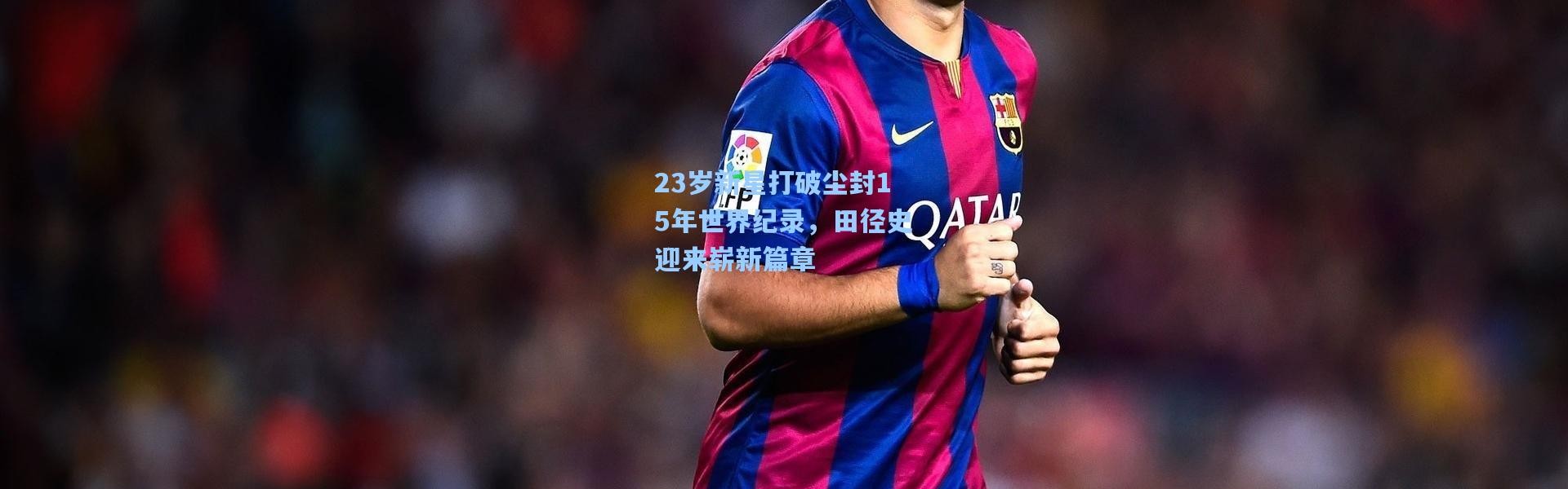 一号娱乐|23岁新星打破尘封15年世界纪录，田径史迎来崭新篇章