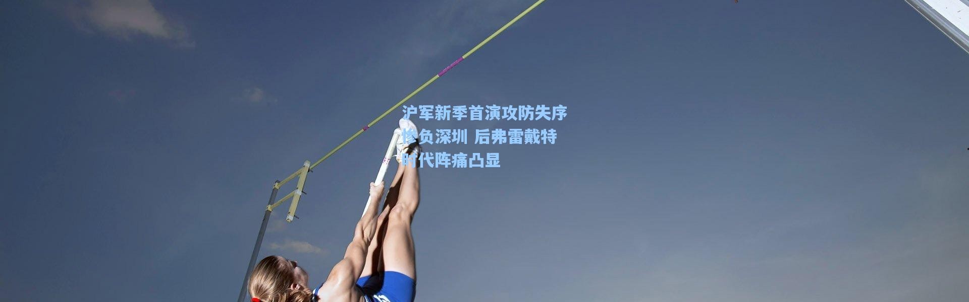 壹号娱乐下载|沪军新季首演攻防失序惨负深圳 后弗雷戴特时代阵痛凸显