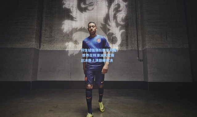 壹号娱乐官网：羽生结弦领衔群星闪耀 世界花样滑冰大奖赛总决赛上演巅峰对决