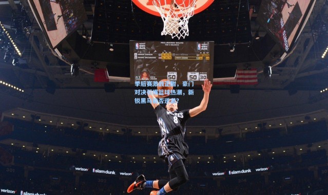 壹号娱乐官网：季后赛激战正酣，豪门对决引爆篮球热潮，新锐黑马能否逆袭？