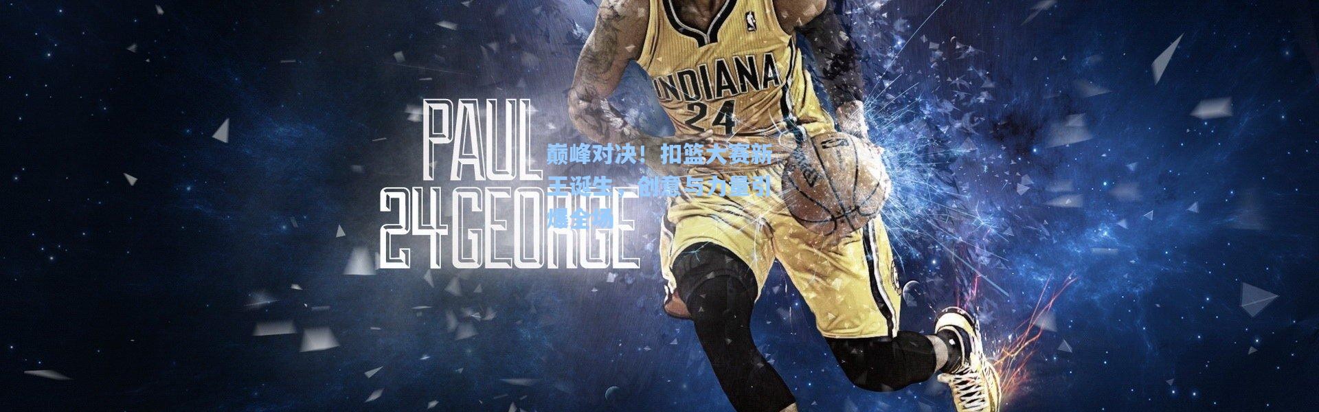 壹号娱乐|巅峰对决！扣篮大赛新王诞生，创意与力量引爆全场