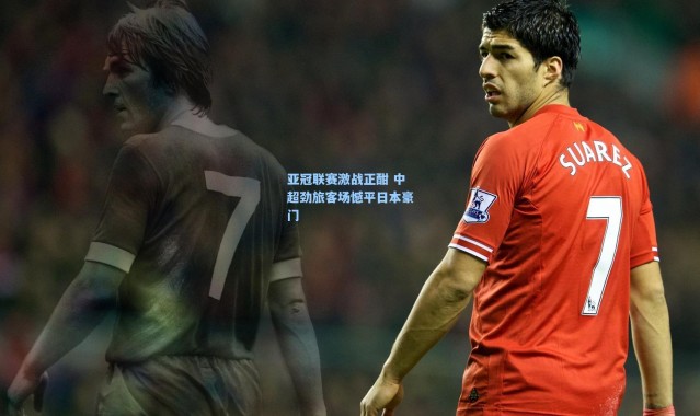 壹号娱乐|亚冠联赛激战正酣 中超劲旅客场憾平日本豪门