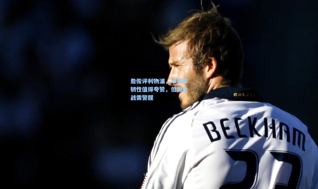 壹号娱乐下载|詹俊评利物浦，本赛季韧性值得夸赞，但德比战需警醒