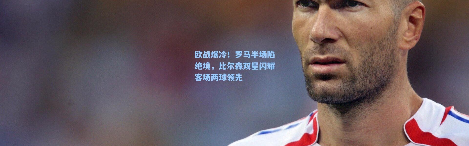 壹号娱乐_欧战爆冷！罗马半场陷绝境，比尔森双星闪耀客场两球领先