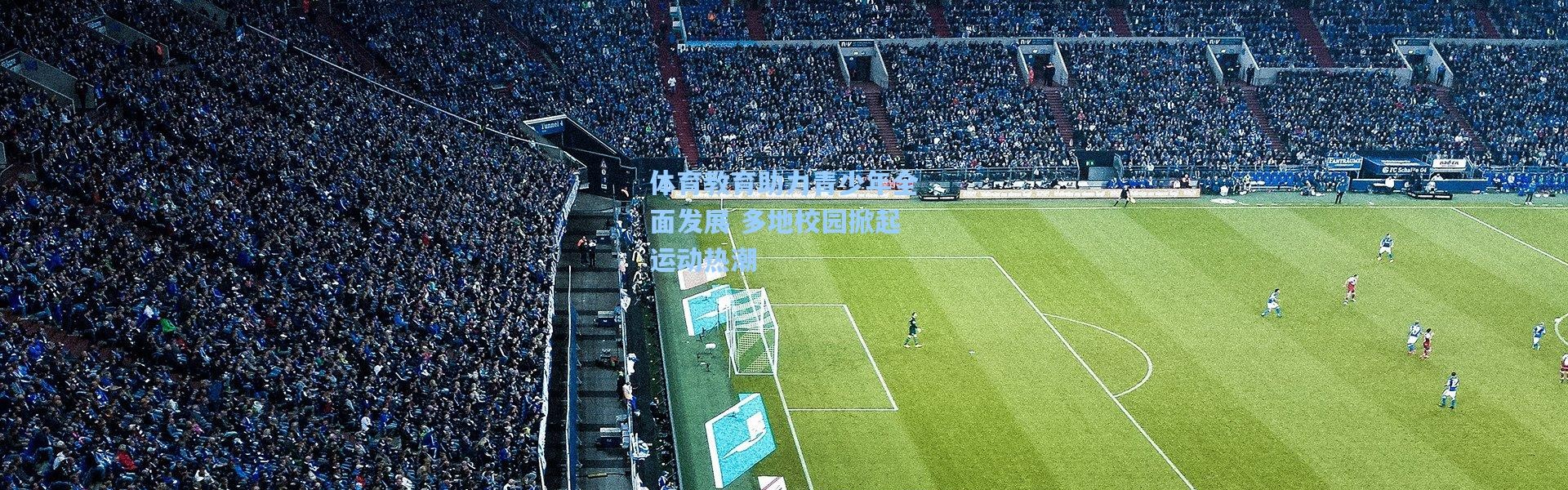 壹号娱乐官网：体育教育助力青少年全面发展 多地校园掀起运动热潮