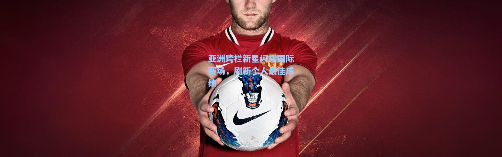 壹号娱乐官网|亚洲跨栏新星闪耀国际赛场，刷新个人最佳成绩