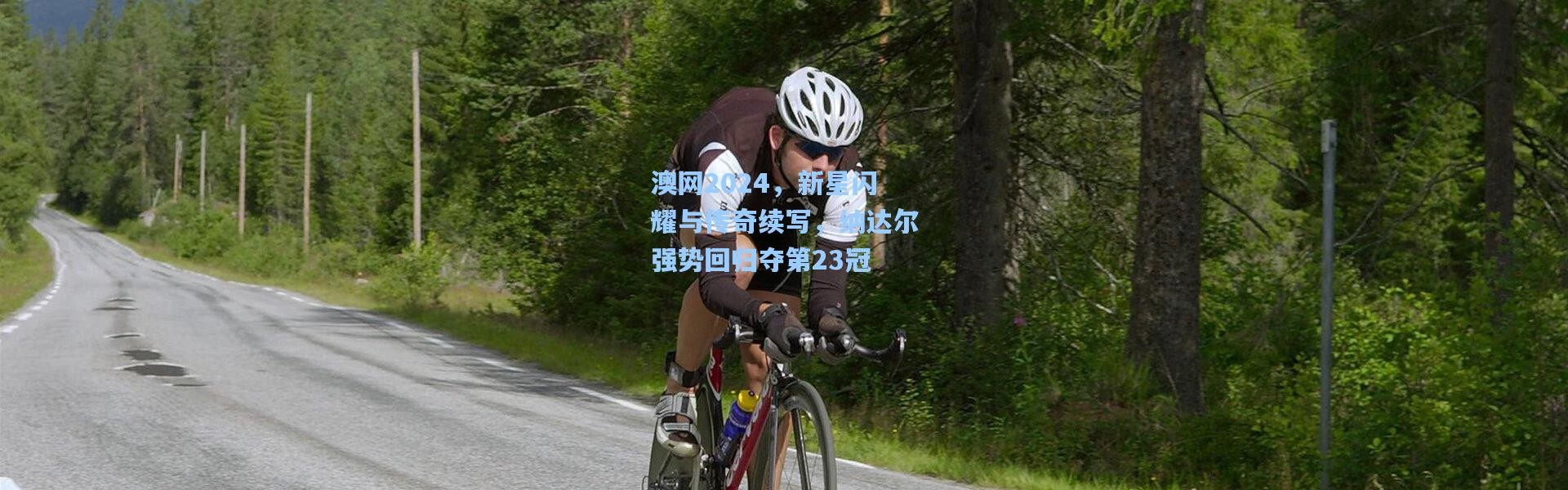 一号娱乐|澳网2024，新星闪耀与传奇续写，纳达尔强势回归夺第23冠