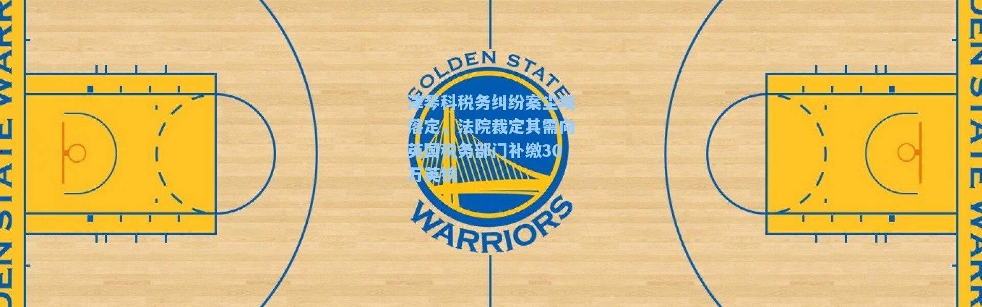 壹号娱乐：津琴科税务纠纷案尘埃落定，法院裁定其需向英国税务部门补缴30万英镑