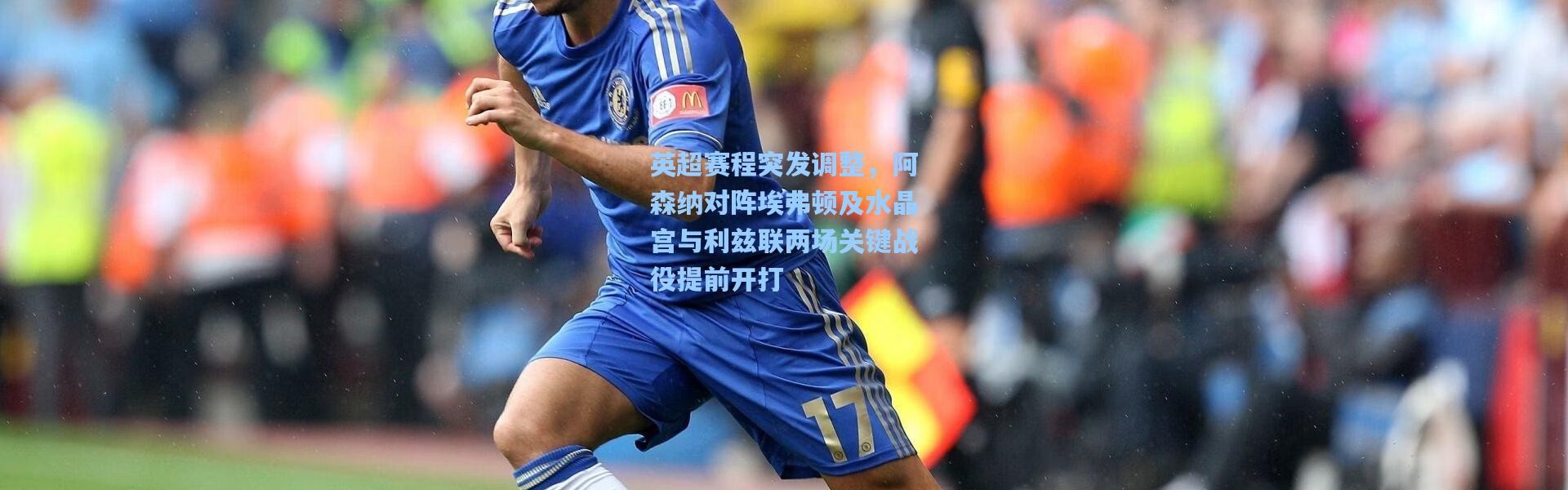 壹号娱乐下载-英超赛程突发调整，阿森纳对阵埃弗顿及水晶宫与利兹联两场关键战役提前开打