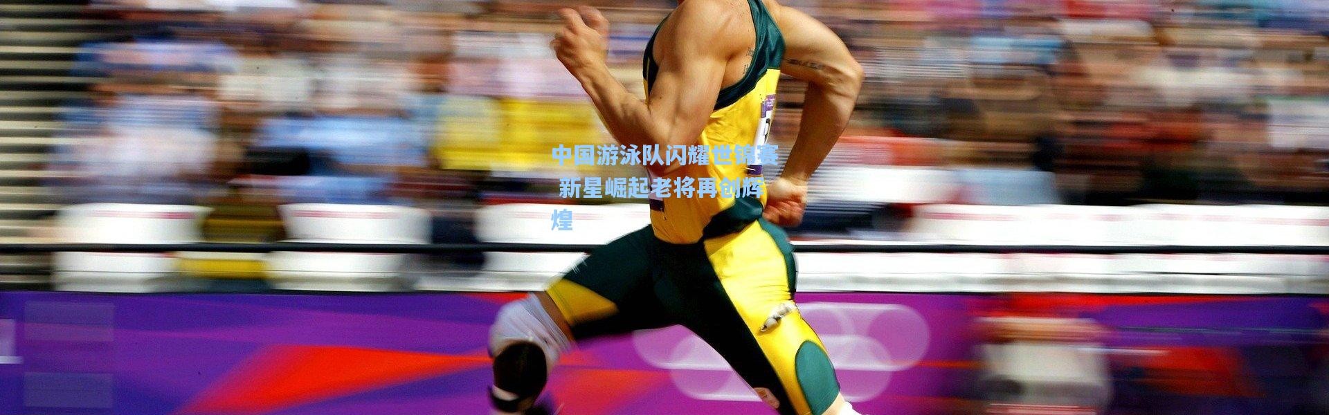 壹号娱乐h5|中国游泳队闪耀世锦赛 新星崛起老将再创辉煌